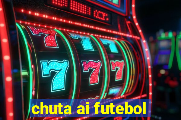 chuta ai futebol